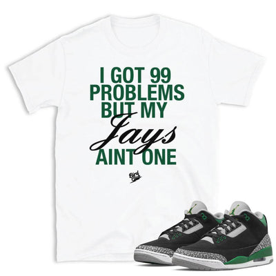 Retro 3 Pine Green 99 Problems shirt - Sneaker Tees to match Air Jordan Sneakers