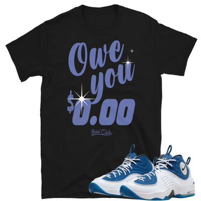 Air Penny 2 Atlantic Blue Owe You Nothing Shirt - Sneaker Tees to match Air Jordan Sneakers