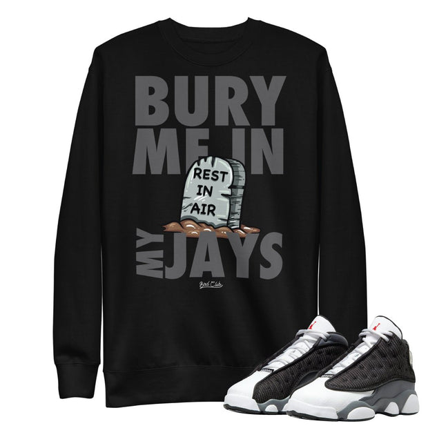 Retro 13 Black Flint Bury Me Sweatshirt - Sneaker Tees to match Air Jordan Sneakers
