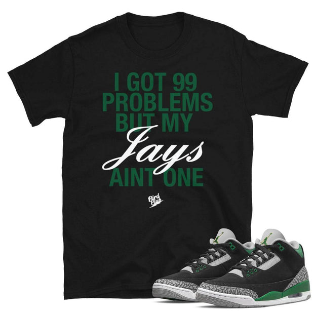 Retro 3 Pine Green 99 Problems shirt - Sneaker Tees to match Air Jordan Sneakers